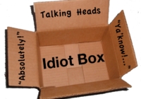 Idiot-box, otherwise known as television.